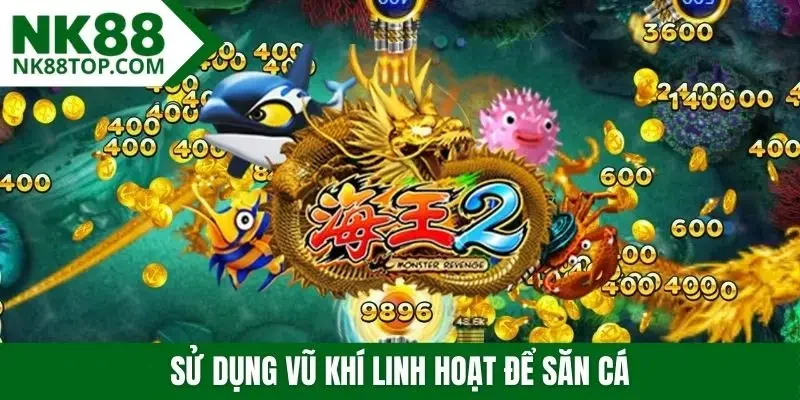 Sử dụng vũ khí linh hoạt để săn cá